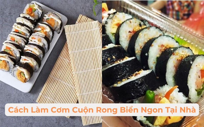 Cách Làm Cơm Cuộn Rong Biển Ngon Tại Nhà